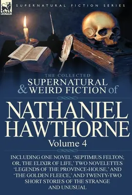 La colección de ficción sobrenatural y extraña de Nathaniel Hawthorne: Volume 4-Including One Novel 'Septimius Felton; Or, the Elixir of Life, ' Two Nov - The Collected Supernatural and Weird Fiction of Nathaniel Hawthorne: Volume 4-Including One Novel 'Septimius Felton; Or, the Elixir of Life, ' Two Nov