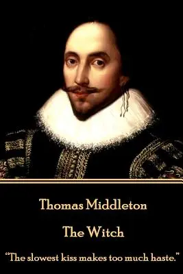 Thomas Middleton - La Bruja: El beso más lento da demasiada prisa«». - Thomas Middleton - The Witch: The slowest kiss makes too much haste.