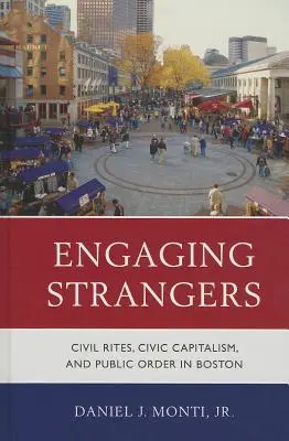 Engaging Strangers: Ritos civiles, capitalismo cívico y orden público en Boston - Engaging Strangers: Civil Rites, Civic Capitalism, and Public Order in Boston