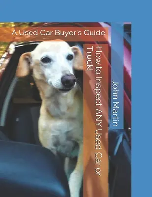 Cómo Inspeccionar CUALQUIER Coche o Camión Usado!: Guía del comprador de coches usados: - How to Inspect ANY Used Car or Truck!: A Used Car Buyer's Guide: