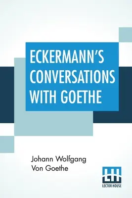 Conversaciones de Eckermann con Goethe: Extractos del prefacio del autor traducidos por John Oxenford - Eckermann's Conversations With Goethe: Extracts From The Author'S Preface Translated By John Oxenford