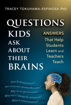 Las preguntas de los niños sobre su cerebro: Respuestas que ayudan a los alumnos a aprender y a los profesores a enseñar - Questions Kids Ask about Their Brains: Answers That Help Students Learn and Teachers Teach