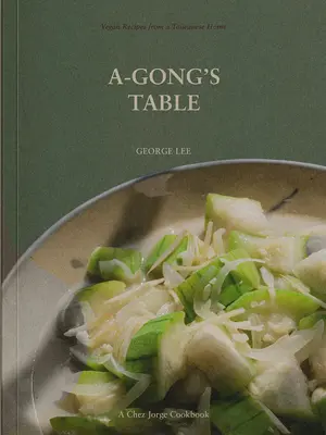 La mesa de A-Gong: Recetas veganas de un hogar taiwanés - A-Gong's Table: Vegan Recipes from a Taiwanese Home