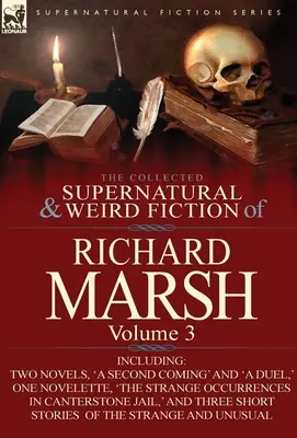 The Collected Supernatural and Weird Fiction of Richard Marsh: Volume 3-Including Two Novels, 'a Second Coming' and 'a Duel, ' One Novelette, 'The Str