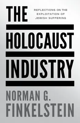 La industria del Holocausto: Reflexiones sobre la explotación del sufrimiento judío - The Holocaust Industry: Reflections on the Exploitation of Jewish Suffering