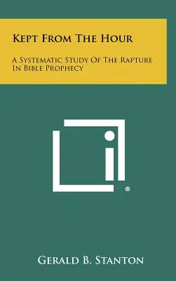 Guardado De La Hora: Un Estudio Sistemático Del Rapto En La Profecía Bíblica - Kept From The Hour: A Systematic Study Of The Rapture In Bible Prophecy