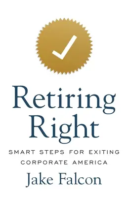 Retirarse bien: Pasos inteligentes para salir del mundo de la empresa - Retiring Right: Smart Steps for Exiting Corporate America