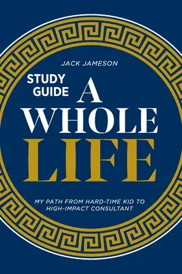 Guía de estudio de toda una vida: Mi camino de chico duro a consultor de alto impacto - A Whole Life Study Guide: My path from hard-time kid to high-impact consultant