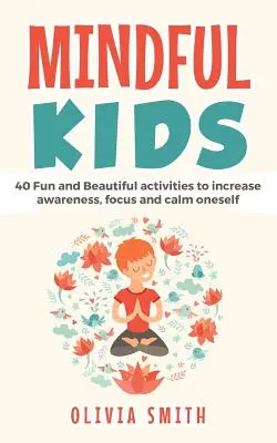 Mindful Kids: 40 actividades divertidas y bonitas para tomar conciencia, concentrarse y calmarse - Mindful Kids: 40 Fun and Beautiful activities to increase awareness, focus and calm oneself