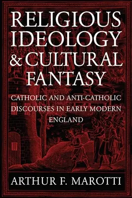 Ideología religiosa y fantasía cultural: Discursos católicos y anticatólicos en la Inglaterra moderna temprana - Religious Ideology and Cultural Fantasy: Catholic and Anti-Catholic Discourses in Early Modern England