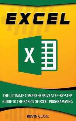 Excel: La guía definitiva y exhaustiva paso a paso de los fundamentos de la programación en Excel - Excel: The Ultimate Comprehensive Step-By-Step Guide to the Basics of Excel Programming