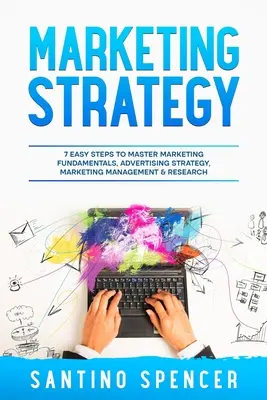 Estrategia de marketing: 7 sencillos pasos para dominar los fundamentos del marketing, la estrategia publicitaria, la gestión y la investigación de marketing - Marketing Strategy: 7 Easy Steps to Master Marketing Fundamentals, Advertising Strategy, Marketing Management & Research