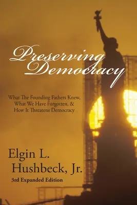 Preservar la democracia: Lo que sabían los padres fundadores, lo que hemos olvidado y cómo amenaza a la democracia - Preserving Democracy: What The Founding Fathers Knew, What We Have Forgotten, & How It Threatens Democracy