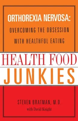 Adictos a la comida sana: Ortorexia Nerviosa: Cómo superar la obsesión por comer sano - Health Food Junkies: Orthorexia Nervosa: Overcoming the Obsession with Healthful Eating