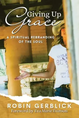 Renunciar a la gracia: Una renovación espiritual del alma - Giving Up Grace: A Spiritual Rebranding of the Soul
