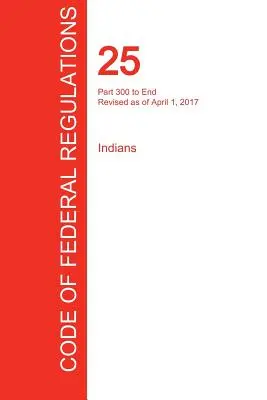 CFR 25, Parte 300 hasta el final, indios, 01 de abril de 2017 - CFR 25, Part 300 to End, Indians, April 01, 2017