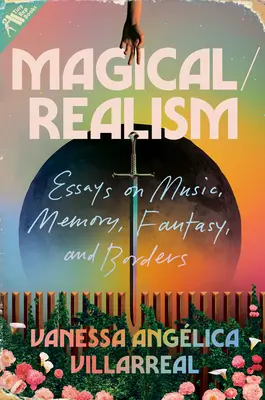 Mágico/Realismo: Ensayos sobre música, memoria, fantasía y fronteras - Magical/Realism: Essays on Music, Memory, Fantasy, and Borders