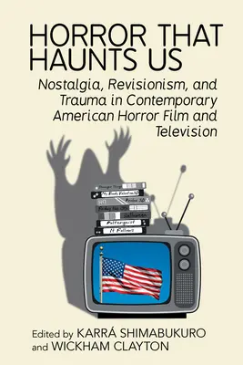 El horror que nos persigue: Nostalgia, revisionismo y trauma en el cine y la televisión de terror estadounidenses contemporáneos - Horror That Haunts Us: Nostalgia, Revisionism, and Trauma in Contemporary American Horror Film and Television