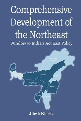 Desarrollo integral del noreste: Window to India's Act East Policy - Comprehensive Development of the Northeast: Window to India's Act East Policy