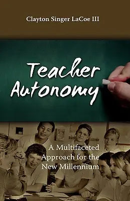 Autonomía del profesor: Un enfoque polifacético para el nuevo milenio - Teacher Autonomy: A Multifaceted Approach for the New Millennium