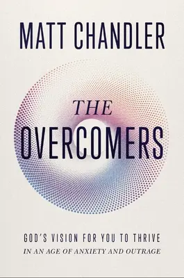 Los Vencedores: La visión de Dios para que prosperes en una era de ansiedad e indignación - The Overcomers: God's Vision for You to Thrive in an Age of Anxiety and Outrage