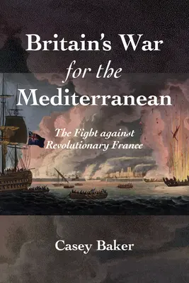 La guerra de Gran Bretaña por el Mediterráneo: la lucha contra la Francia revolucionaria - Britain's War for the Mediterranean: The Fight Against Revolutionary France
