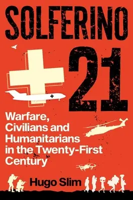 Solferino 21: Guerra, civiles y humanitarios en el siglo XXI - Solferino 21: Warfare, Civilians and Humanitarians in the Twenty-First Century