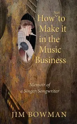 Cómo no triunfar en el mundo de la música: Memorias de un cantautor - How Not to Make it in the Music Business: Memoir of a Singer/Songwriter