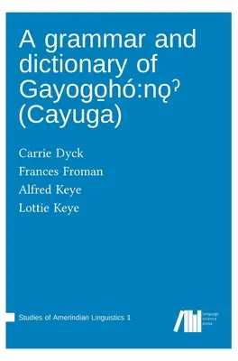 Una gramática y diccionario de Gayogo̱h: nǫˀ - A grammar and dictionary of Gayogo̱h: nǫˀ