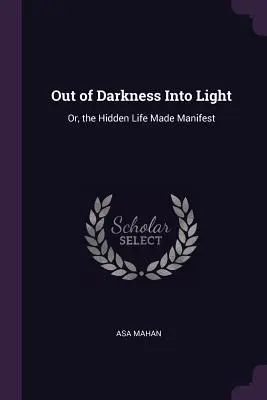 De las tinieblas a la luz: O la vida oculta hecha manifiesta - Out of Darkness Into Light: Or, the Hidden Life Made Manifest