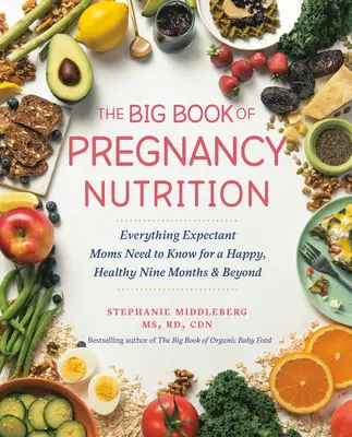 El gran libro de la nutrición en el embarazo: Todo lo que las futuras mamás necesitan saber para disfrutar de nueve meses felices y saludables, y más allá - The Big Book of Pregnancy Nutrition: Everything Expectant Moms Need to Know for a Happy, Healthy Nine Months and Beyond