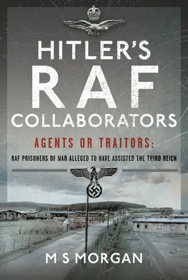 Colaboradores de Hitler en la RAF: Agentes o traidores: Prisioneros de guerra de la RAF supuestamente colaboradores del Tercer Reich - Hitler's RAF Collaborators: Agents or Traitors: RAF Prisoners of War Alleged to Have Assisted the Third Reich