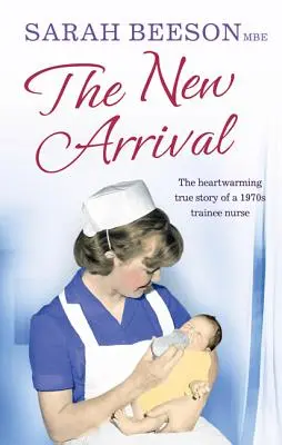 La recién llegada: la conmovedora historia real de una enfermera en prácticas de los años setenta - The New Arrival: The Heartwarming True Story of a 1970s Trainee Nurse