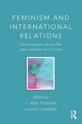 Feminismo y relaciones internacionales: Conversaciones sobre el pasado, el presente y el futuro - Feminism and International Relations: Conversations about the Past, Present and Future