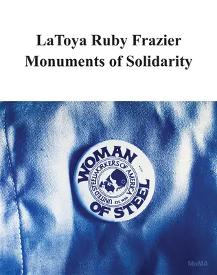 Latoya Ruby Frazier: Monumentos de solidaridad - Latoya Ruby Frazier: Monuments of Solidarity