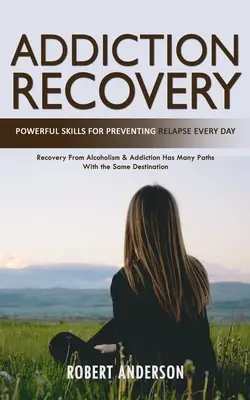 Recuperación de adicciones: Habilidades poderosas para prevenir recaídas todos los días (La recuperación del alcoholismo y la adicción tiene muchos caminos con el mismo de - Addiction Recovery: Powerful Skills for Preventing Relapse Every Day (Recovery From Alcoholism & Addiction Has Many Paths With the Same De