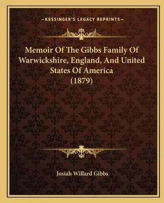 Memorias de la familia Gibbs de Warwickshire, Inglaterra y Estados Unidos de América - Memoir Of The Gibbs Family Of Warwickshire, England, And United States Of America