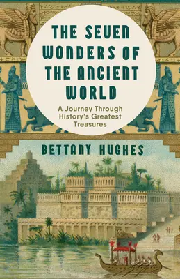 Las siete maravillas del mundo antiguo: Un nuevo y extraordinario viaje a través de los mayores tesoros de la historia - The Seven Wonders of the Ancient World: An Extraordinary New Journey Through History's Greatest Treasures