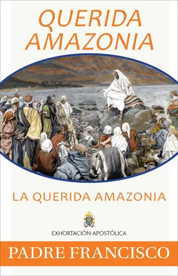 Querida Amazonia: La Querida Amazonia, Español - Querida Amazonia: The Beloved Amazon, Spanish