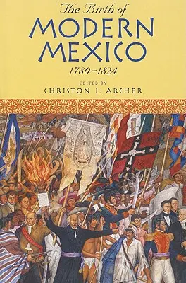 El nacimiento del México moderno, 1780-1824 - The Birth of Modern Mexico, 1780-1824