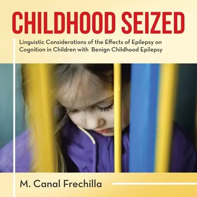 La infancia secuestrada: Consideraciones lingüísticas sobre los efectos de la epilepsia en la cognición en niños con epilepsia infantil benigna - Childhood Seized: Linguistic Considerations of the Effects of Epilepsy on Cognition in Children with Benign Childhood Epilepsy