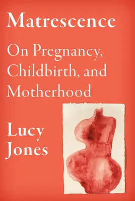 Matrescence: Sobre el embarazo, el parto y la maternidad - Matrescence: On Pregnancy, Childbirth, and Motherhood