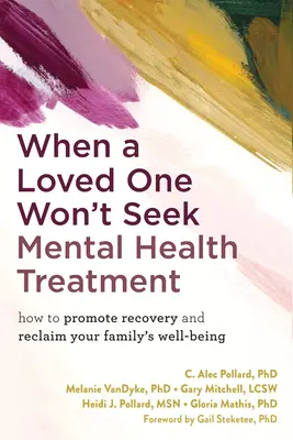 Cuando un ser querido no busca tratamiento de salud mental: Cómo promover la recuperación y recuperar el bienestar de su familia - When a Loved One Won't Seek Mental Health Treatment: How to Promote Recovery and Reclaim Your Family's Well-Being