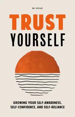 Confía en ti mismo: Aumenta tu autoconocimiento, tu autoconfianza y tu autosuficiencia - Trust Yourself: Growing Your Self-Awareness, Self-Confidence, and Self-Reliance