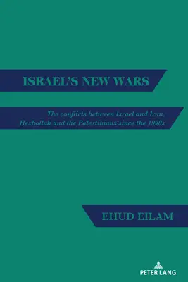Las nuevas guerras de Israel: los conflictos entre Israel e Irán, Hezbolá y los palestinos desde la década de 1990 - Israel's New Wars: The Conflicts Between Israel and Iran, Hezbollah and the Palestinians Since the 1990s
