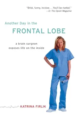 Otro día en el lóbulo frontal: Un cirujano cerebral expone la vida en el interior - Another Day in the Frontal Lobe: A Brain Surgeon Exposes Life on the Inside