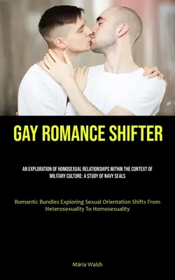 Romance Gay Shifter: Una exploración de las relaciones homosexuales en el contexto de la cultura militar: Un Estudio De Los Navy Seals (Romantic Bun - Gay Romance Shifter: An Exploration Of Homosexual Relationships Within The Context Of Military Culture: A Study Of Navy Seals (Romantic Bun