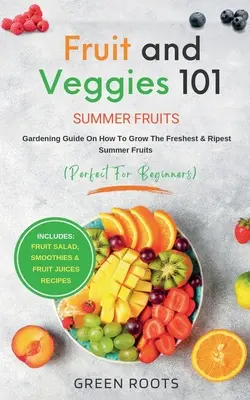 Frutas y verduras 101 - Frutas de verano: Guía de jardinería sobre cómo cultivar las frutas de verano más frescas y maduras (perfecta para principiantes) Incluye: Ensalada de Frutas, - Fruit & Veggies 101 - Summer Fruits: Gardening Guide On How To Grow The Freshest & Ripest Summer Fruits (Perfect for Beginners) Includes: Fruit Salad,