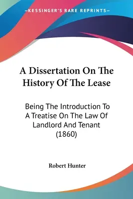 Una disertación sobre la historia del arrendamiento: Introducción a un tratado sobre la ley del propietario y el inquilino - A Dissertation On The History Of The Lease: Being The Introduction To A Treatise On The Law Of Landlord And Tenant