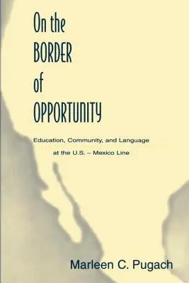 En la frontera de las oportunidades: Educación, comunidad y lengua en la frontera entre México y Estados Unidos - On the Border of Opportunity: Education, Community, and Language at the U.s.-mexico Line